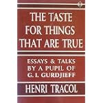 The Taste for the Things That Are True: Essays and Talks by a Pupil of G.I. Gurdjieff book cover
