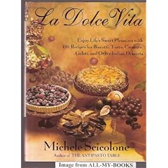 La dolce vita: Enjoy life's sweet pleasures with 170 recipes for biscotti, torte, crostate, gelati, and other Italian desserts