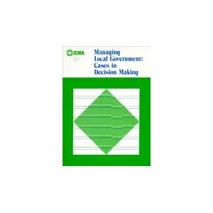 Managing Local Government: Cases in Decision Making (Municipal Management Series) by International City, James M. Banovetz, and County Management Association