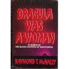 Dracula Was a Woman: In Search of the Blood Countess of Transylvania