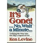 Click here to buy It's Gone!... No, Wait a Minute . .: Talking My Way into the Big Leagues at 40 by  Ken Levine.
