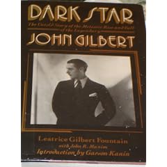 Dark Star: The Untold Story of the Meteoric Rise and Fall of Legendary Silent Screen Star John Gilbert