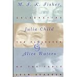M.F.K. Fisher, Julia Child, and Alice Waters: Celebrating the Pleasures of the Table book cover