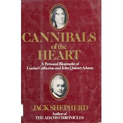 Cannibals of the heart: A personal biography of Louisa Catherine and John Quincy Adams