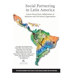 Social Partnering in Latin America: Lessons Drawn from Collaborations of Businesses and Civil Society Organizations (David Rockefeller Center Series on Latin American Studies)