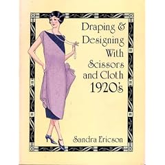 Draping and Designing With Scissors and Cloth: 1920's