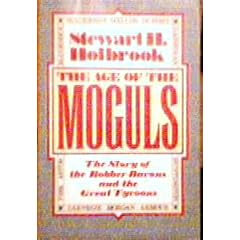 The Age of the Moguls: The Story of the Robber Barons and the Great Tycoons
