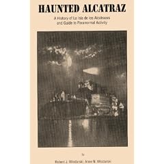 Haunted Alcatraz, A History of La Isla de los Alcatraces and Guide to Paranormal Activity