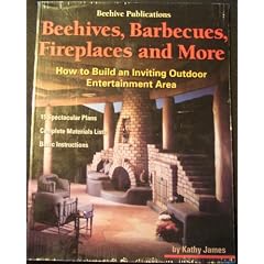 Beehives, Barbecues, Fireplaces, and More: How to Build an Inviting Outdoor Entertainment Area : 15 Spectacular Plans, Complete Material Lists, Basic Instructions