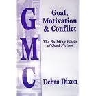 Goal, Motivation and Conflict: The Building Blocks of Good Fiction by Debra Dixon