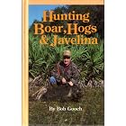 Hunting Boar, Hogs and Javelina by Bob Gooch