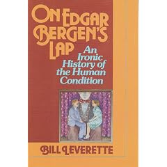 On Edgar Bergen's Lap: An Ironic History of the Human Condition