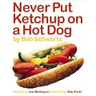 Never Put Ketchup on a Hot Dog by Bob Schwartz