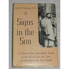 Signs in the Son : A Critique of the Supernatural Aspects in the Life of Jesus Christ as presented in the Four Gospels