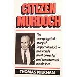 Citizen Murdoch: The Unexpurgated Story of Rupert Murdoch--The World's Most Powerful and Controversial Media Lord book cover
