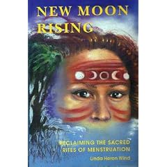 New Moon Rising: Reclaiming the Sacred Rites of Menstruation