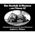 The Norfolk and Western - as I knew it: A photographic pilgrimage to preserve the images of N & W steam power book cover