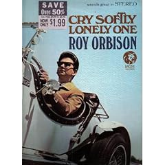 Cry Softly Lonely One by  Roy Orbison 