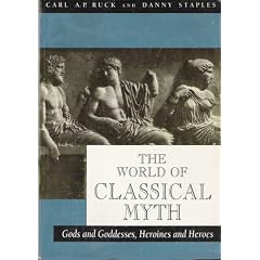 The World of Classical Myth: Gods and Goddesses, Heroines and Heroes