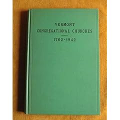 The Congregational churches of Vermont and their ministry, 1762-1942: Historical and statistical