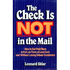 The Check Is Not in the Mail: How to Get Paid More in Full, on Time, at Less Cost and Without Losing Valued Customers
