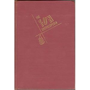 The Fun Encyclopedia: A Comprehensive, All-Purpose, Entertainment Plan-Book for the Home, Club, School, Church, and Playground