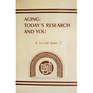 Aging: Today's Research and You: A Lecture Series by Beatrice O'Brien