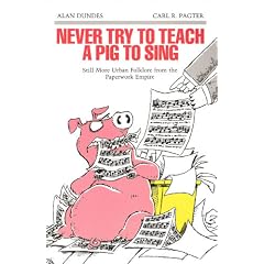 Never Try to Teach a Pig to Sing: Still More Urban Folklore from the Paperwork Empire (Humor in Life and Letters Series)