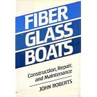 Fiber Glass Boats: Construction, Repair, and Maintenance by John Roberts