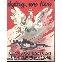 Dying, we live: The personal chronicle of a young freedom fighter in Warsaw, 1939-1945