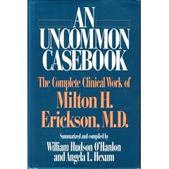 An Uncommon Casebook: The Complete Clinical Work of Milton H. Erickson