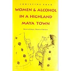 Women & Alcohol in a Highland Maya Town: Water of Hope, Water of Sorrow