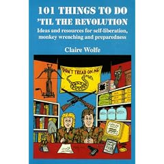 101 Things to Do 'Til the Revolution: Ideas and Resources for Self-Liberation, Monkey Wrenching and Preparedness