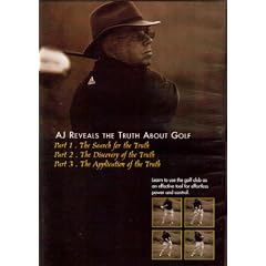 AJ Reveals the Truth about Golf Part 1 Search for Truth Part 2 Discovery of the Truth Part 3 Application of the Truth