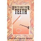 How to Save Your Teeth: Toxic-Free Preventive Dentistry by  David Kennedy