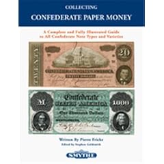 Collecting Confederate Paper Money: A Complete and Fully Illustrated Guide to All Confederate Note Types and Varieties