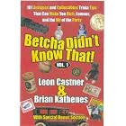 Betcha Didn t Know That! 101 Antiques and Collectibles Trivia Tips by Castner, Leon and Brian Kathenes, and Brian Kathenes