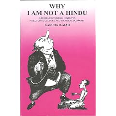 Why I am Not a Hindu: A Sudra Critique of Hindutva Philosophy, Culture and Political Economy