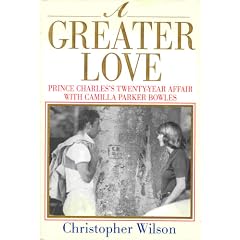 A Greater Love: Prince Charles's Twenty-Year Affair With Camilla Parker Bowles