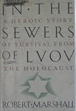 In the Sewers of Lvov: A Heroic Story of Survival from the Holocaust