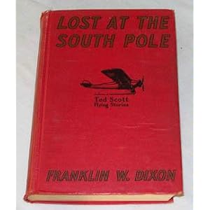 Lost at the South pole;: Or, Ted Scott in blizzard land, (Ted Scott flying stories,11) by Franklin W. Dixon and Walter S. Rogers