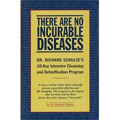 There Are No Incurable Diseases: Dr. Schulze's 30-Day Cleansing & Detoxification Program