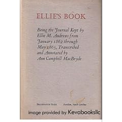 ELLIE'S BOOK: THE JOURNAL KEPT BY ELLIE M. ANDREWS FROM JANUARY 1862 THROUGH MAY 1865. Transcribed & Annotated by Ann Campbell MacBryde.