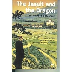 The Jesuit and the Dragon: The Life of Father William Mackey in the Himalayan Kingdom of Bhutan