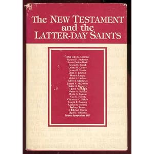 The New Testament and the Latter-Day Saints by Elder John K. Carmack, Richard P. Anderson, Susan Easton-Black, and Edward J. Brandt