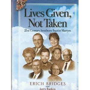 Lives Given, Not Taken: 21st Century Southern Baptist Martyrs by Erich Bridges and Jerry Rankin
