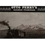 Otto Perry's railroad pilgrimage: Featuring photo postcards from private collectors, David S. Digerness, Richard A. Ronzio, Elmore Frederick, Morris W. Abbott, Wm. R. Jones, and Dell A. McCoy book cover
