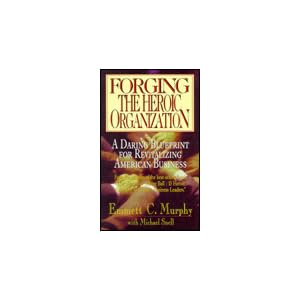 Forging the Heroic Organization: A Daring Blueprint for Revitalizing American Business