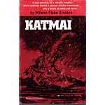 Katmai; the true narrative of a volcanic eruption which suddenly turned a pioneer Alaskan community into a prison of ashes and terror book cover