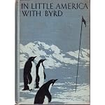 In Little America with Byrd: Based upon Experiences of the Fifty-six Men of the Second Antarctic Expedition book cover